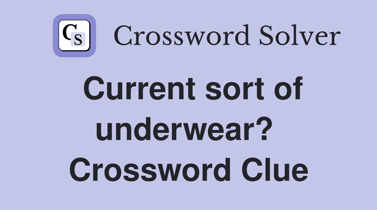 Current sort of underwear?  Crossword Clue