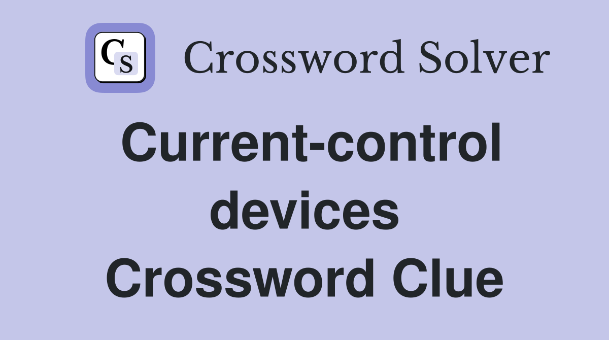 Current-control devices Crossword Clue