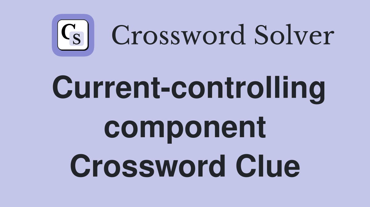 Current-controlling component Crossword Clue