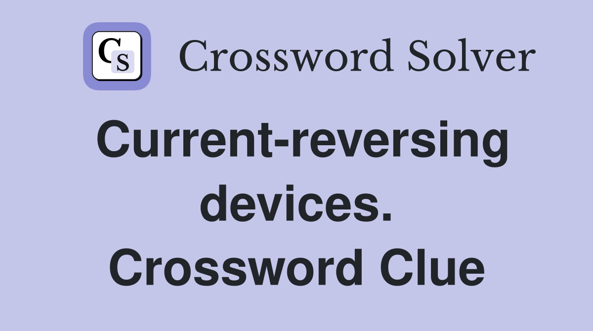 Current-reversing devices. Crossword Clue
