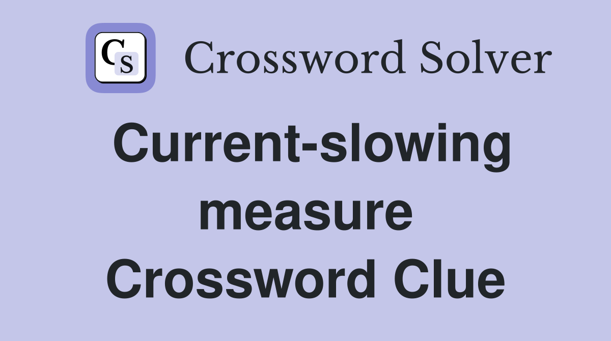 Current-slowing measure Crossword Clue