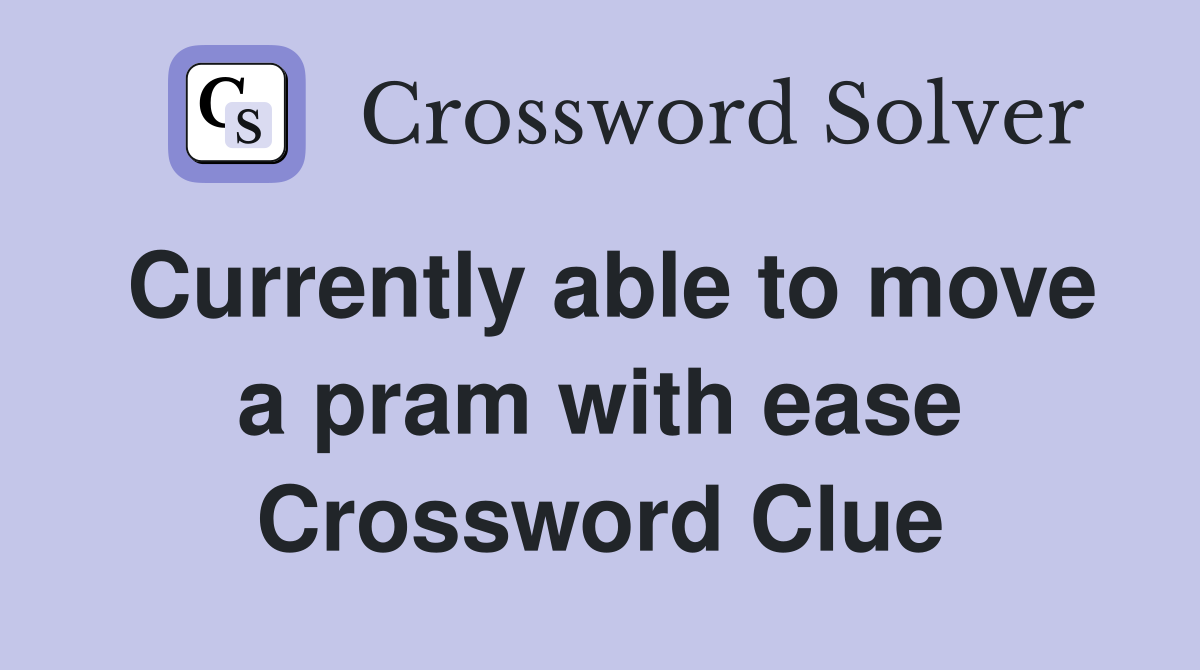 Currently able to move a pram with ease Crossword Clue