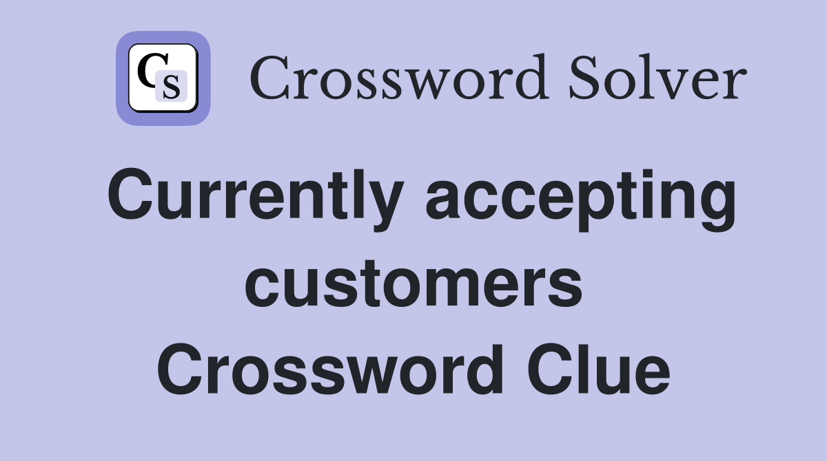 Currently accepting customers Crossword Clue