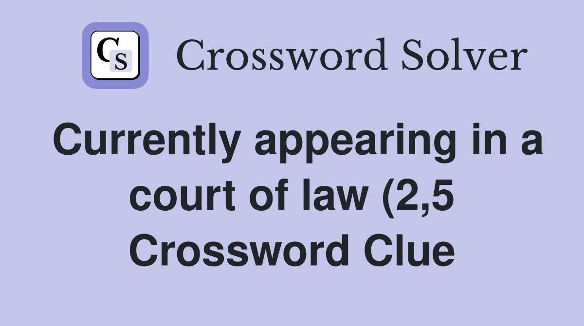 Currently appearing in a court of law (2 5) Crossword Clue Answers Currently appearing in a court of law (2 5) Crossword Clue Answers
