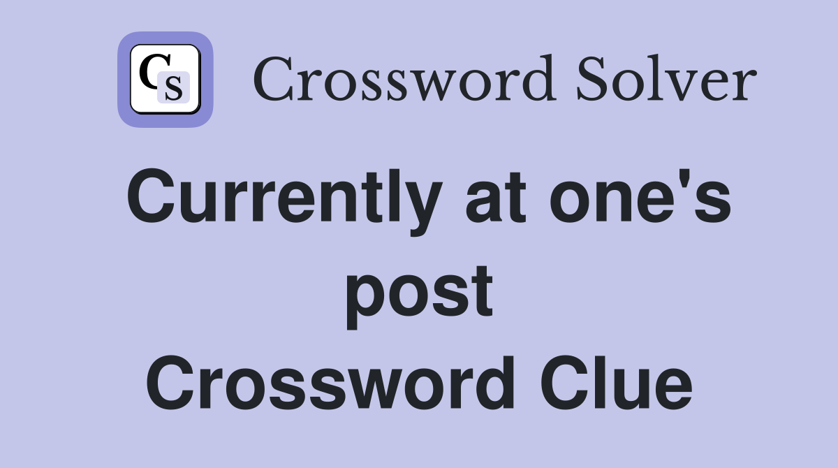 Currently at one's post Crossword Clue