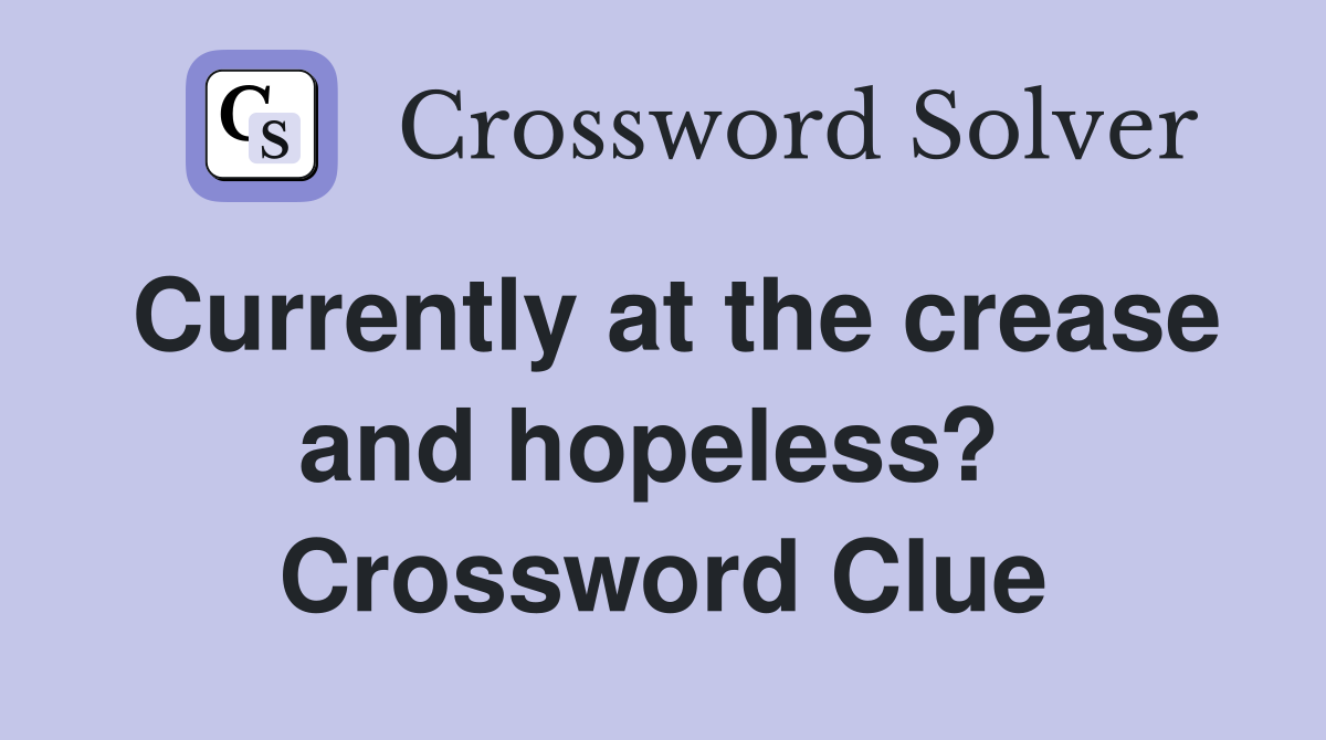 Currently at the crease and hopeless?  Crossword Clue