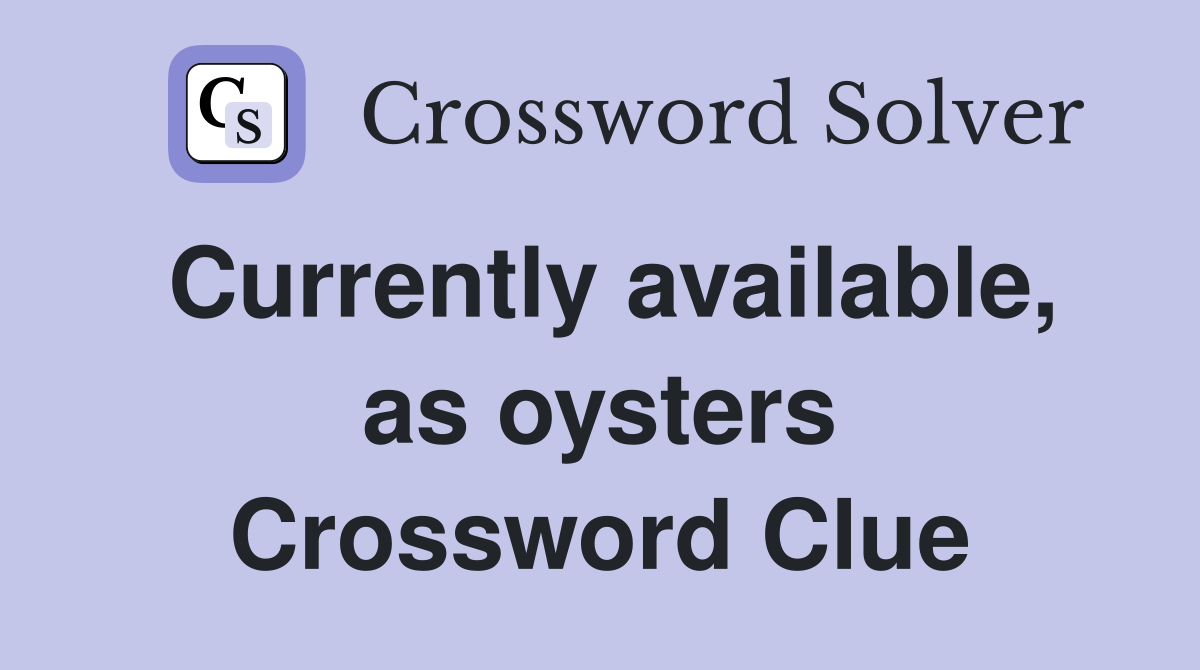 Currently available, as oysters Crossword Clue