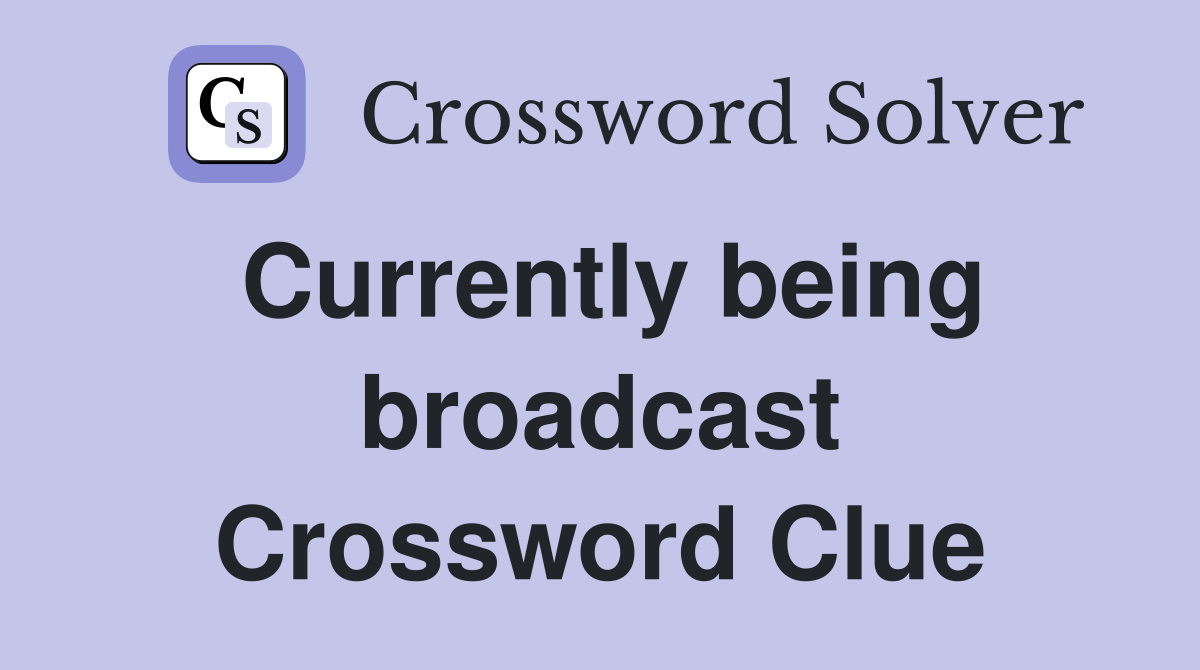 Currently being broadcast Crossword Clue