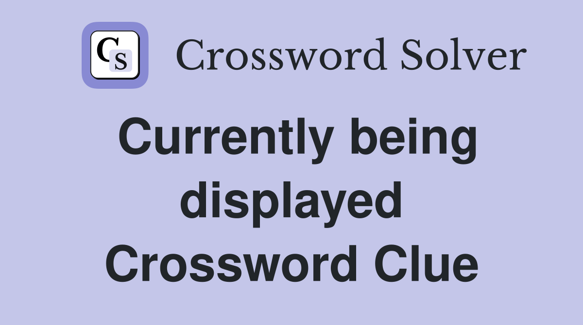 Currently being displayed Crossword Clue