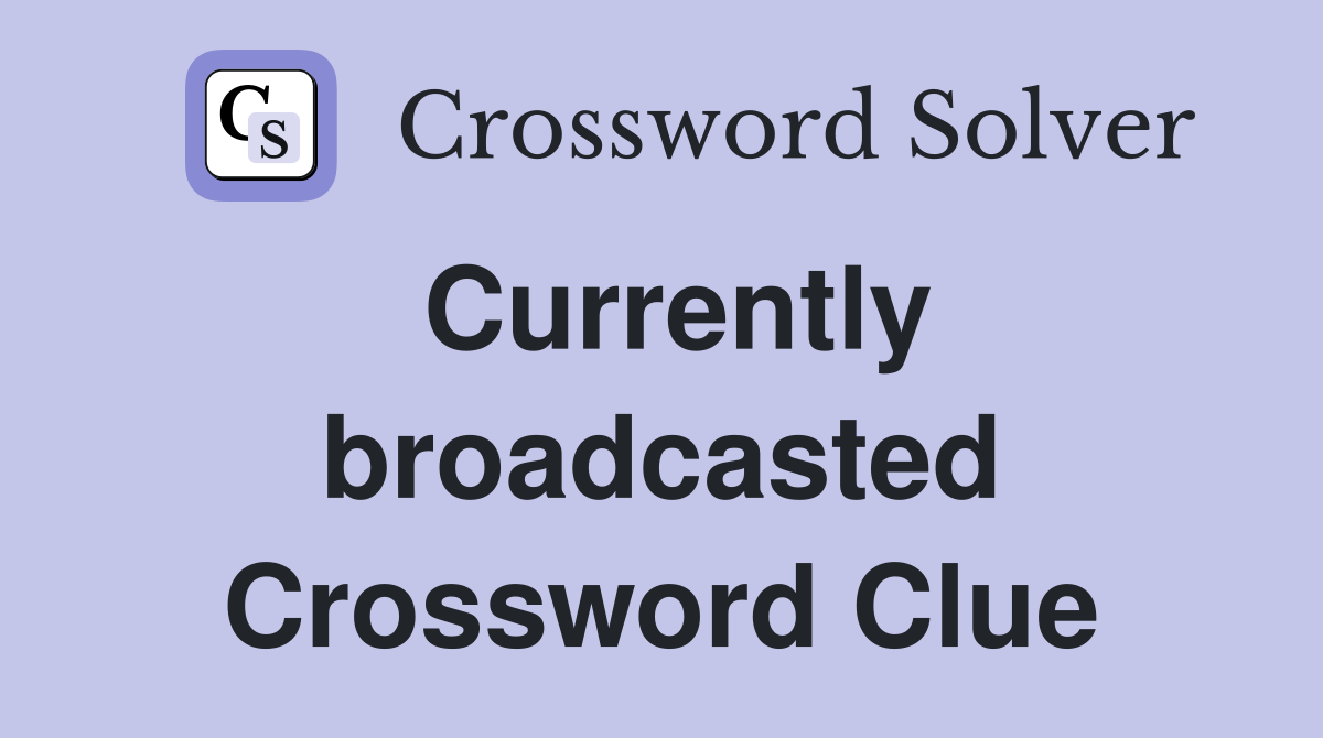 Currently broadcasted Crossword Clue