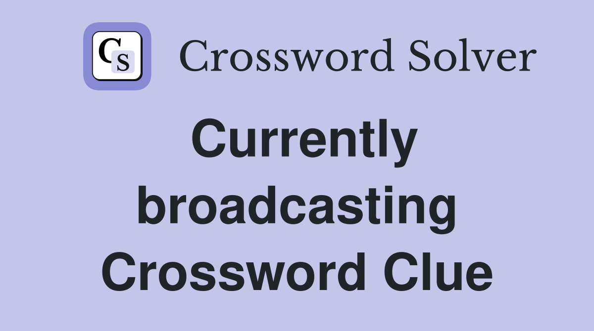 Currently broadcasting Crossword Clue