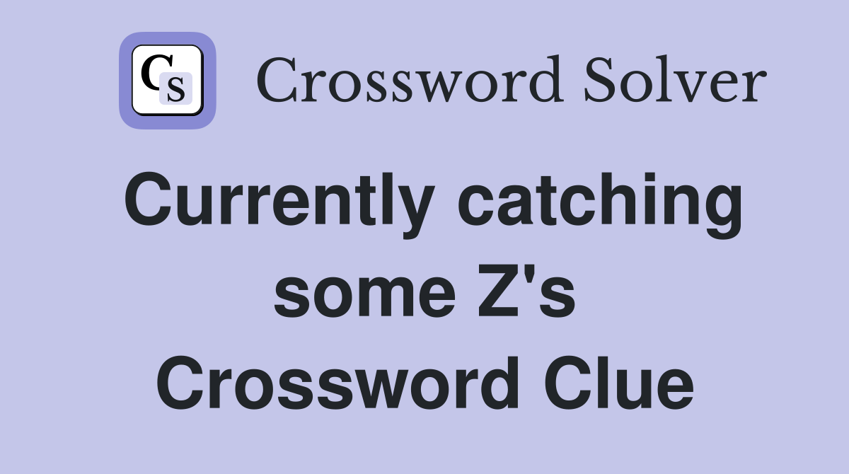 Currently catching some Z's Crossword Clue