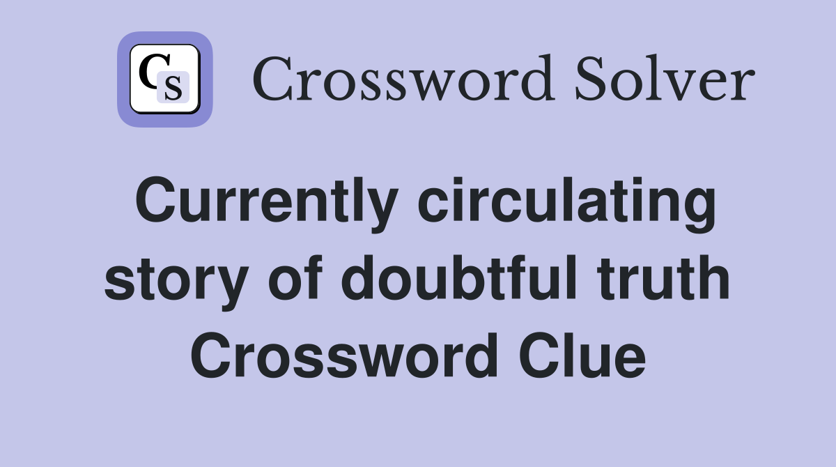 Currently circulating story of doubtful truth Crossword Clue