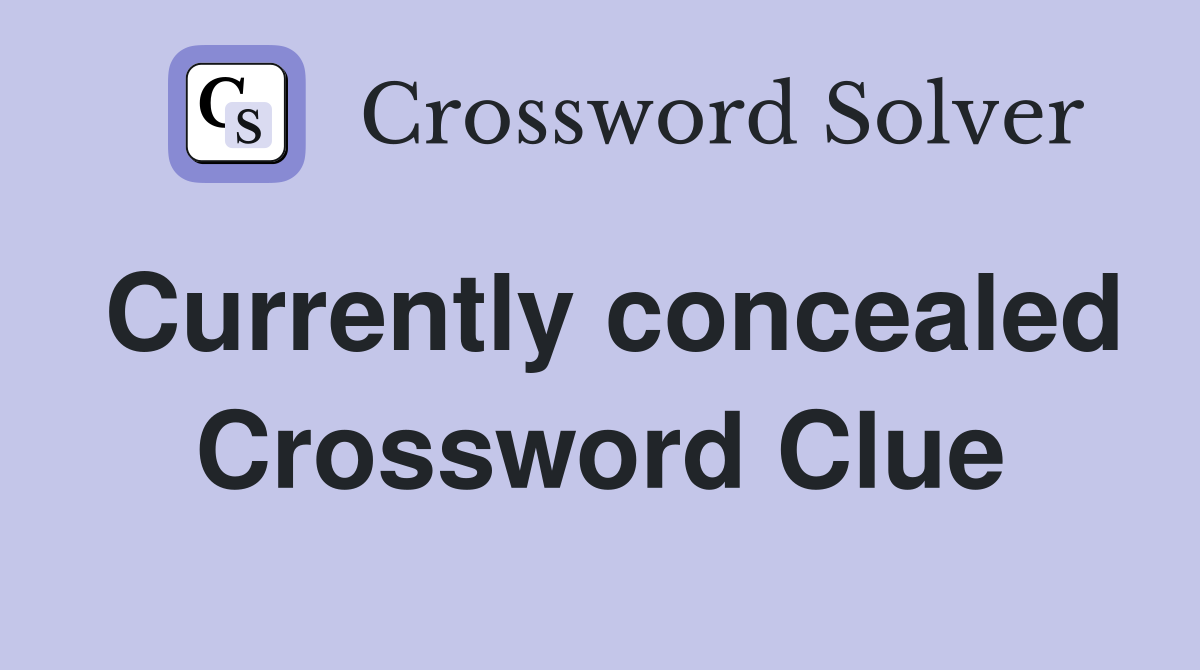 Currently concealed Crossword Clue