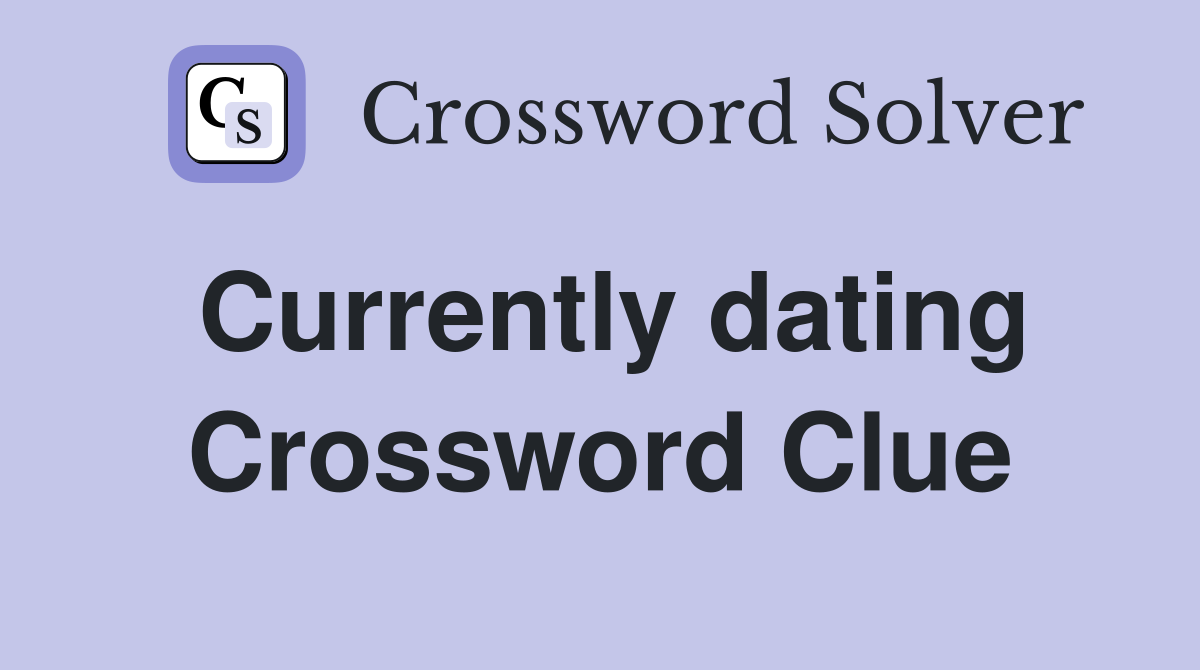 Currently dating Crossword Clue