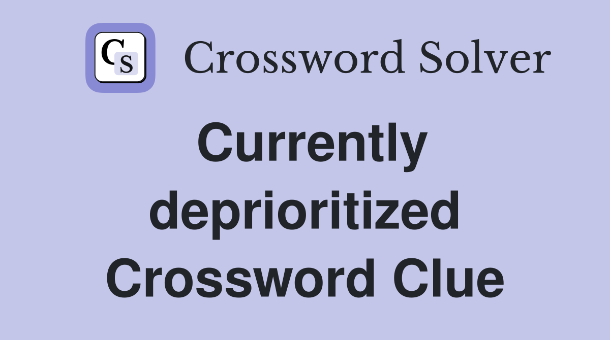 Currently deprioritized Crossword Clue