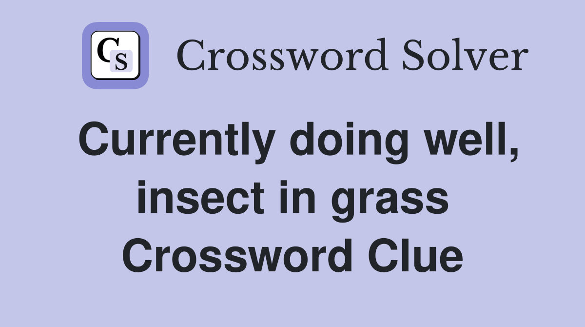 Currently doing well, insect in grass Crossword Clue