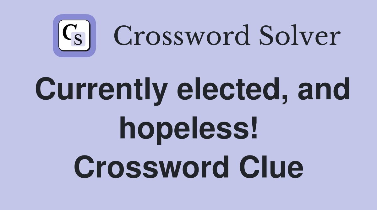 Currently elected, and hopeless! Crossword Clue