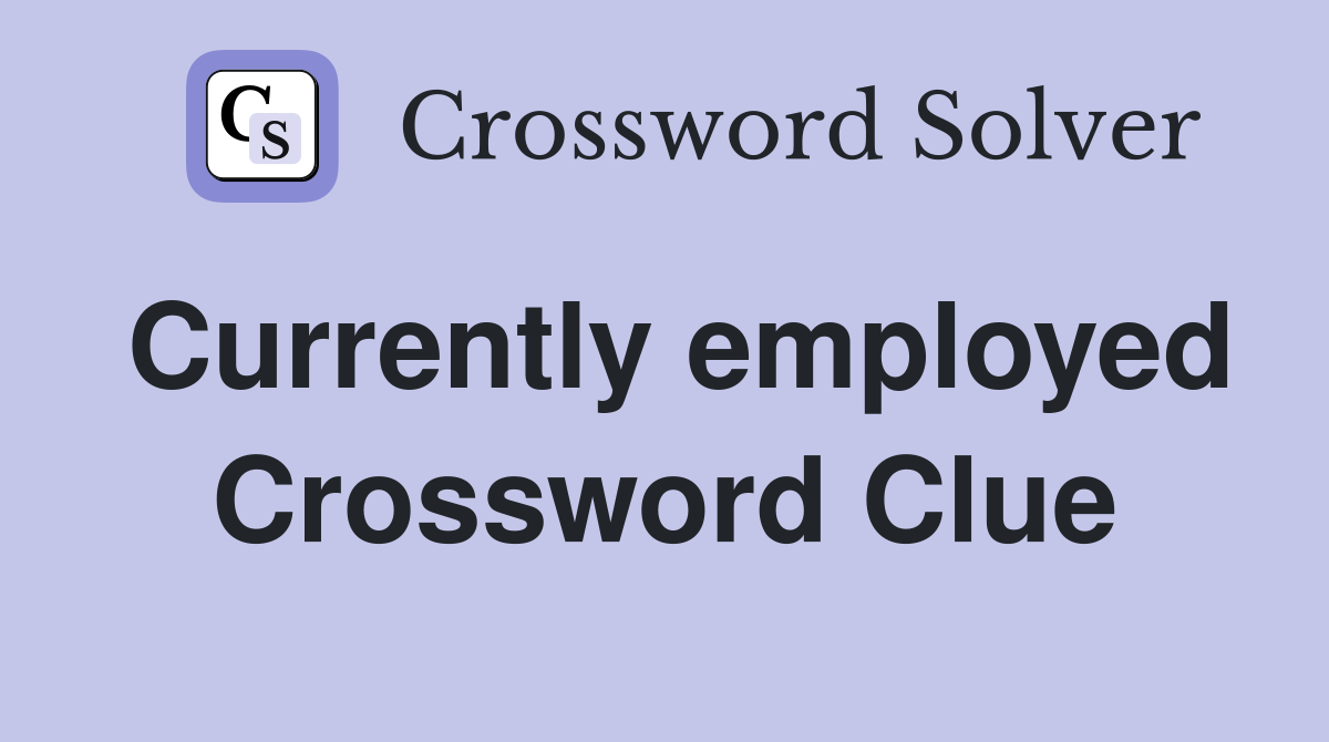 Currently employed Crossword Clue