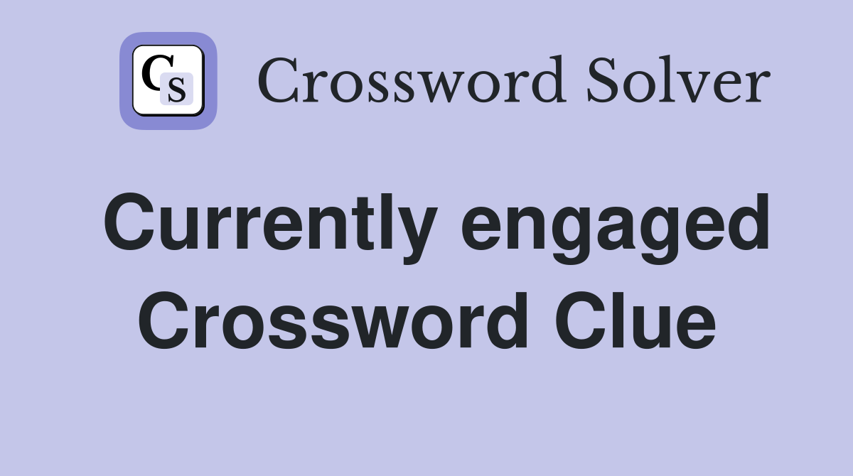 Currently engaged Crossword Clue