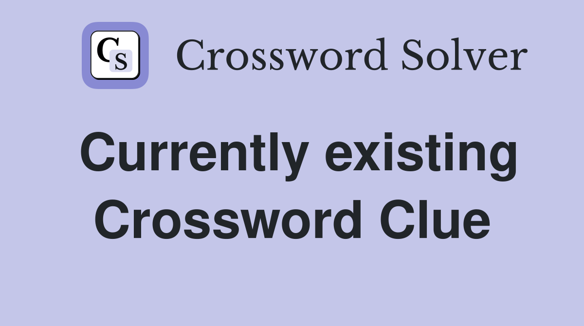 Currently existing Crossword Clue