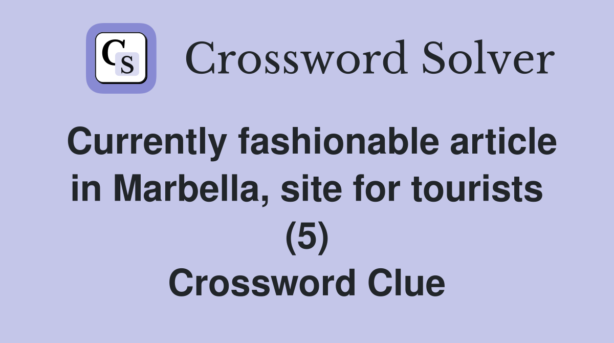 Currently fashionable article in Marbella, site for tourists (5) Crossword Clue