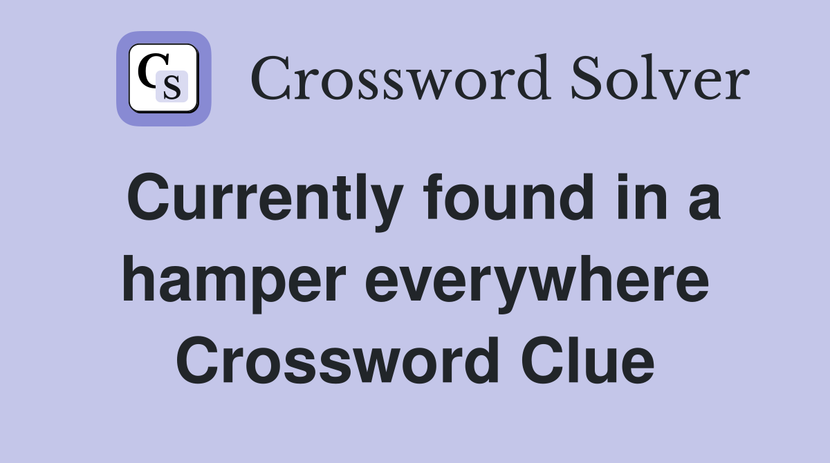 Currently found in a hamper everywhere Crossword Clue