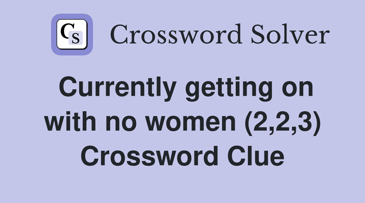 Currently getting on with no women (2,2,3) Crossword Clue