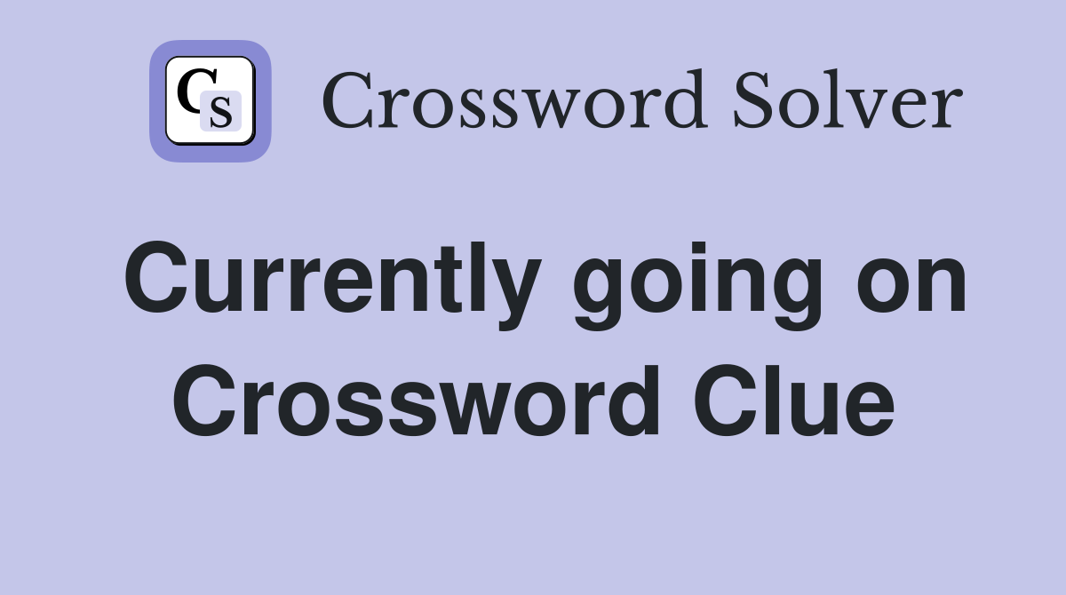 Currently going on Crossword Clue