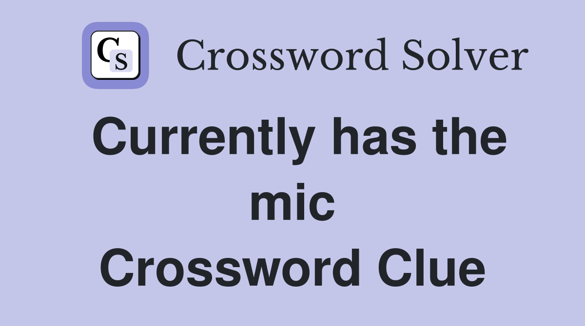 Currently has the mic Crossword Clue