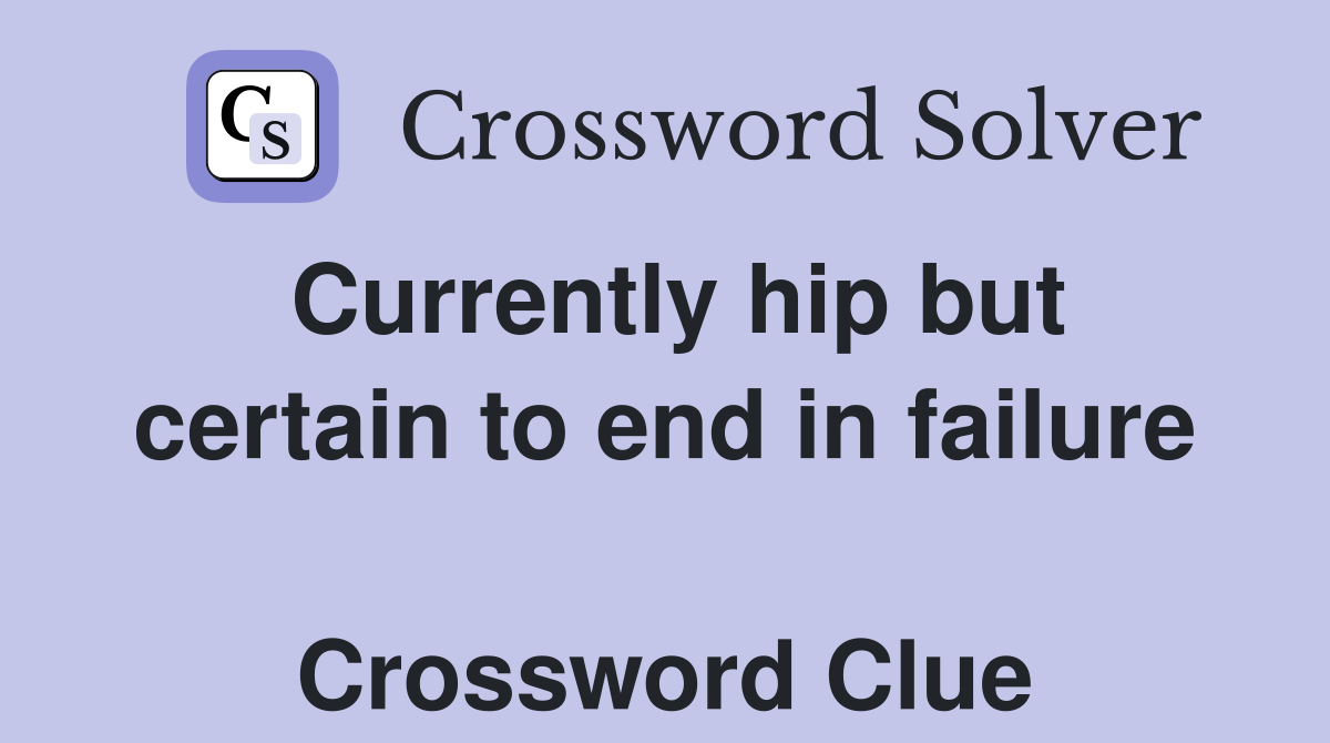 Currently hip but certain to end in failure  Crossword Clue