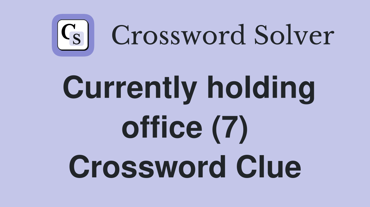 Currently holding office (7) Crossword Clue