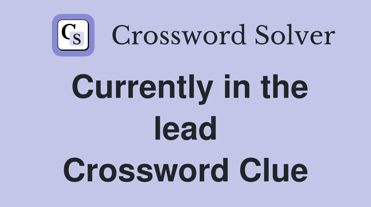 Currently in the lead Crossword Clue