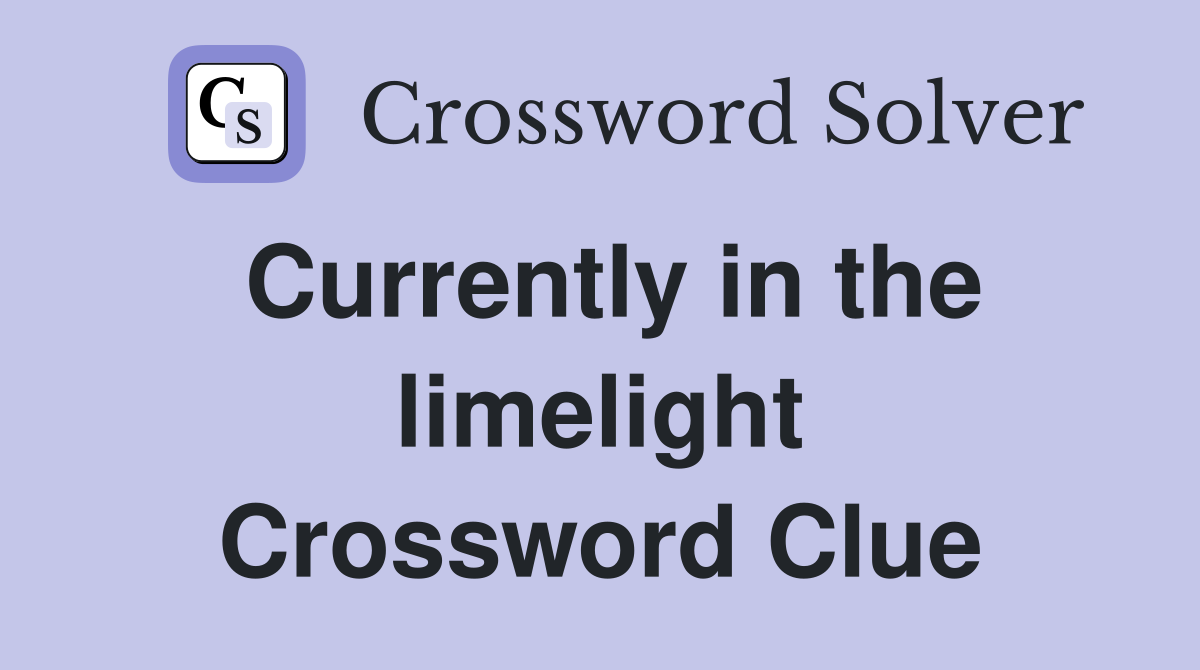 Currently in the limelight Crossword Clue