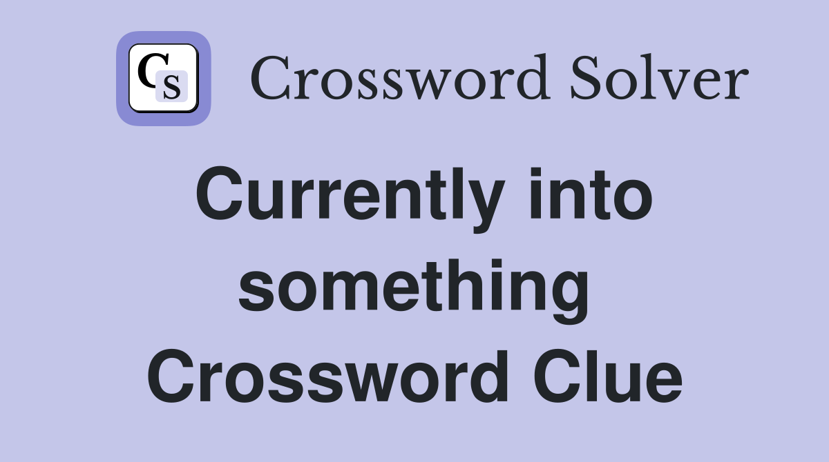 Currently into something Crossword Clue