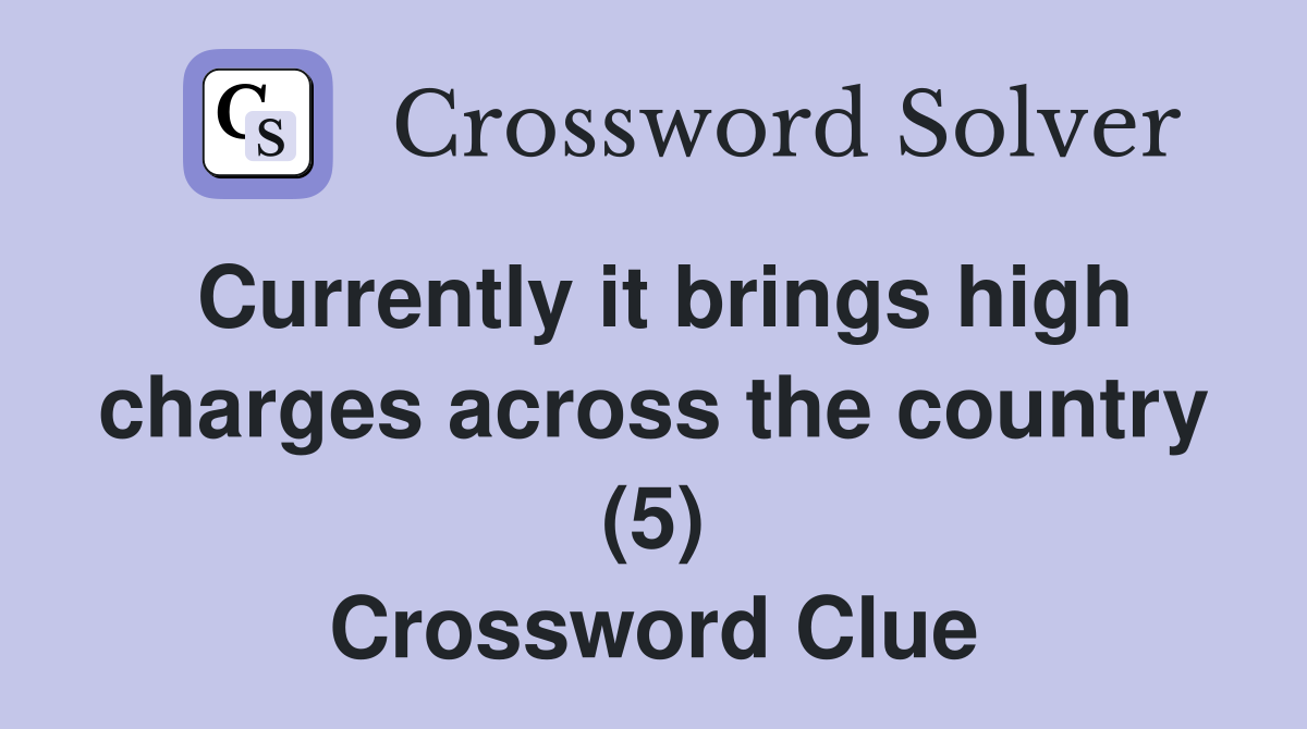 Currently it brings high charges across the country (5) Crossword Clue