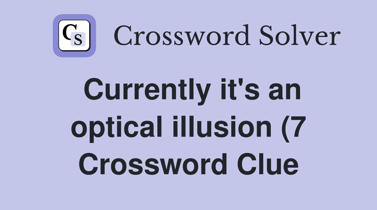 Currently it #39 s an optical illusion (7) Crossword Clue Answers Currently it #39 s an optical illusion (7) Crossword Clue Answers