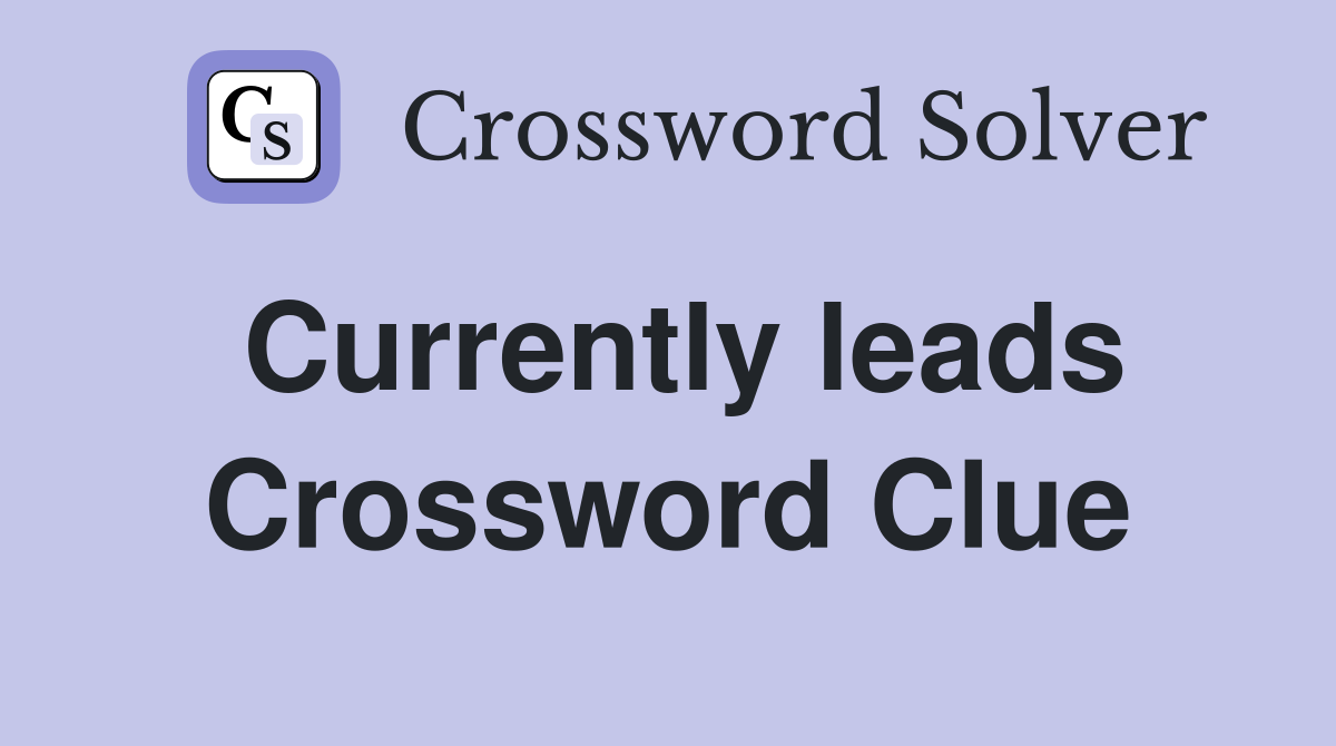 Currently leads Crossword Clue