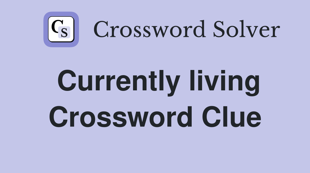 Currently living Crossword Clue