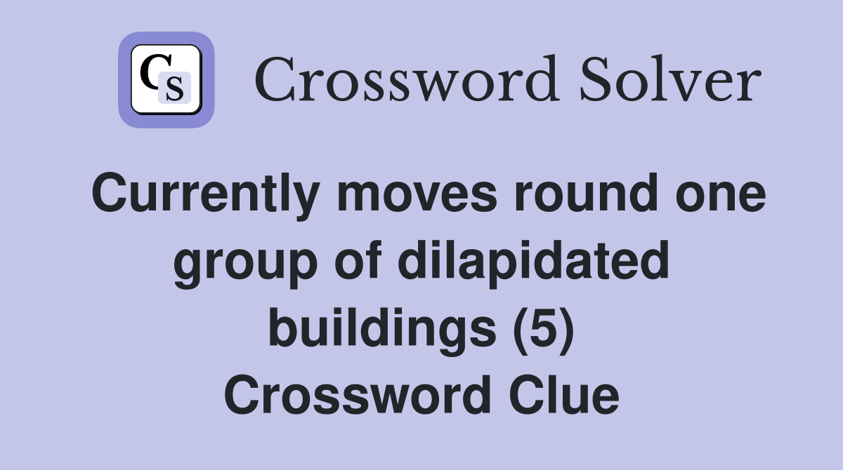 Currently moves round one group of dilapidated buildings (5) Crossword Clue