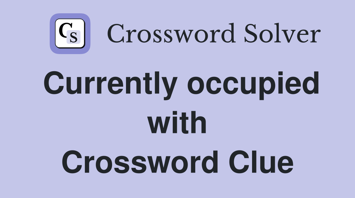 Currently occupied with Crossword Clue