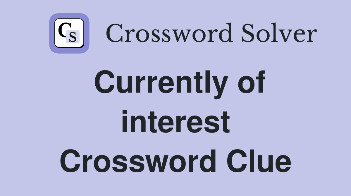 Currently of interest Crossword Clue