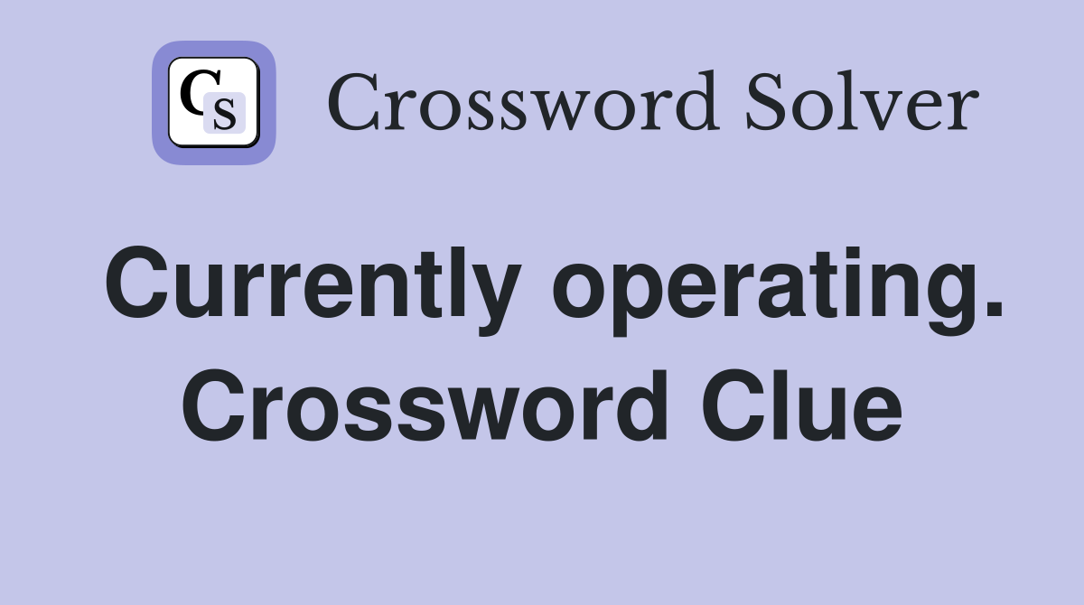 Currently operating. Crossword Clue