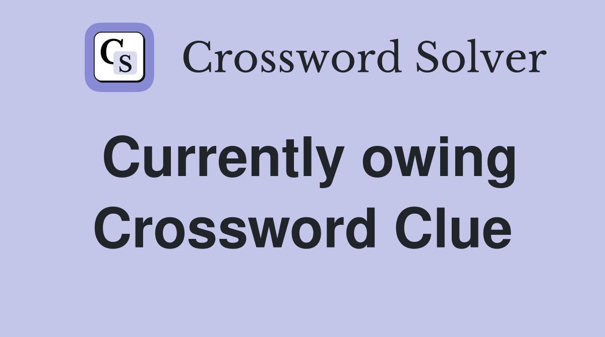 Currently owing Crossword Clue