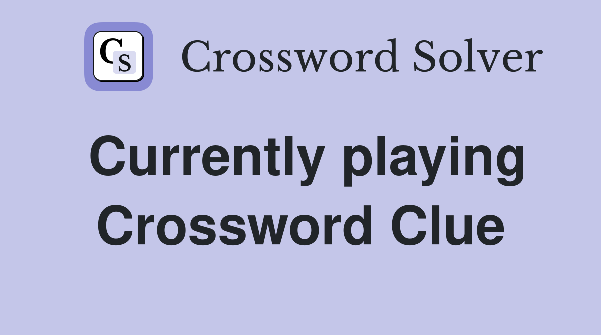 Currently playing Crossword Clue