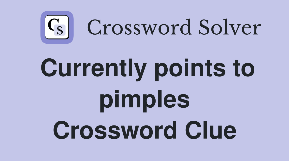 Currently points to pimples Crossword Clue