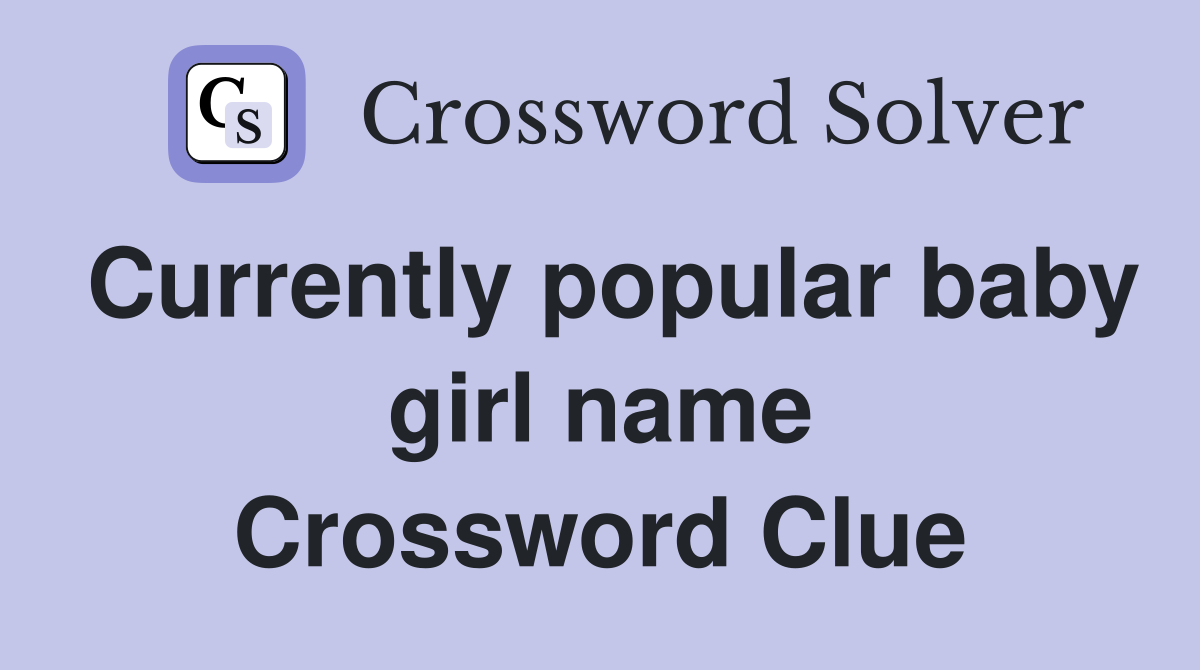 Currently popular baby girl name Crossword Clue