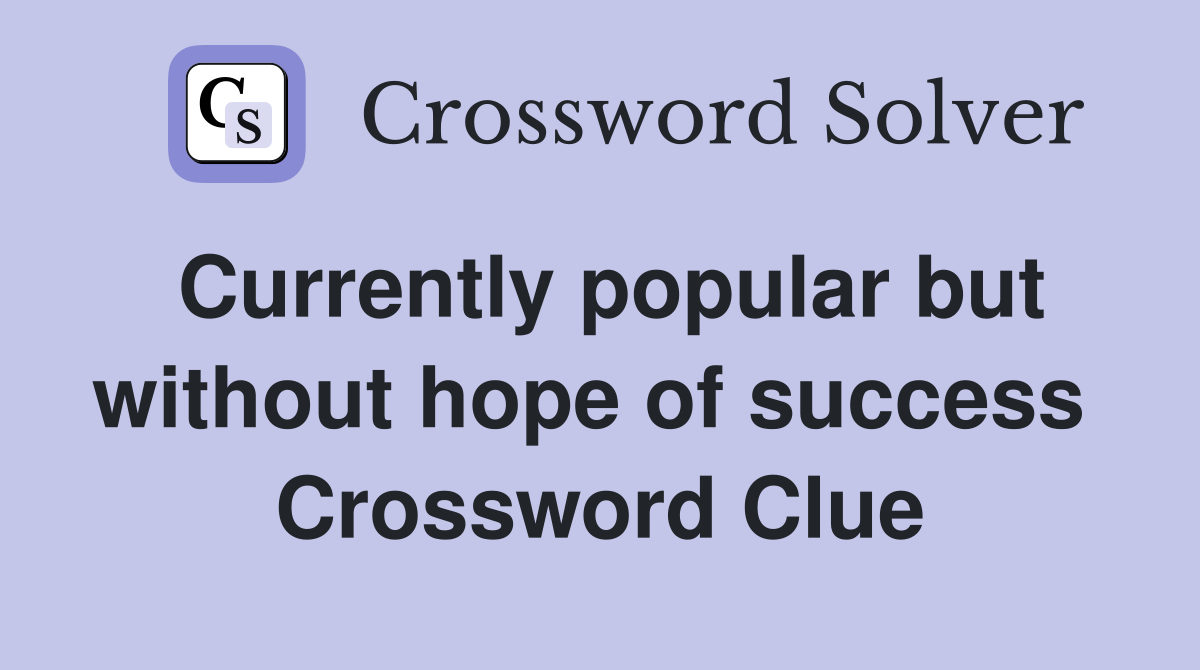 Currently popular but without hope of success  Crossword Clue