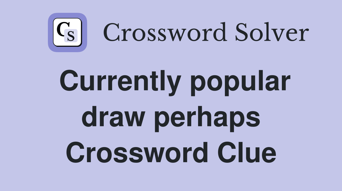 Currently popular draw perhaps Crossword Clue