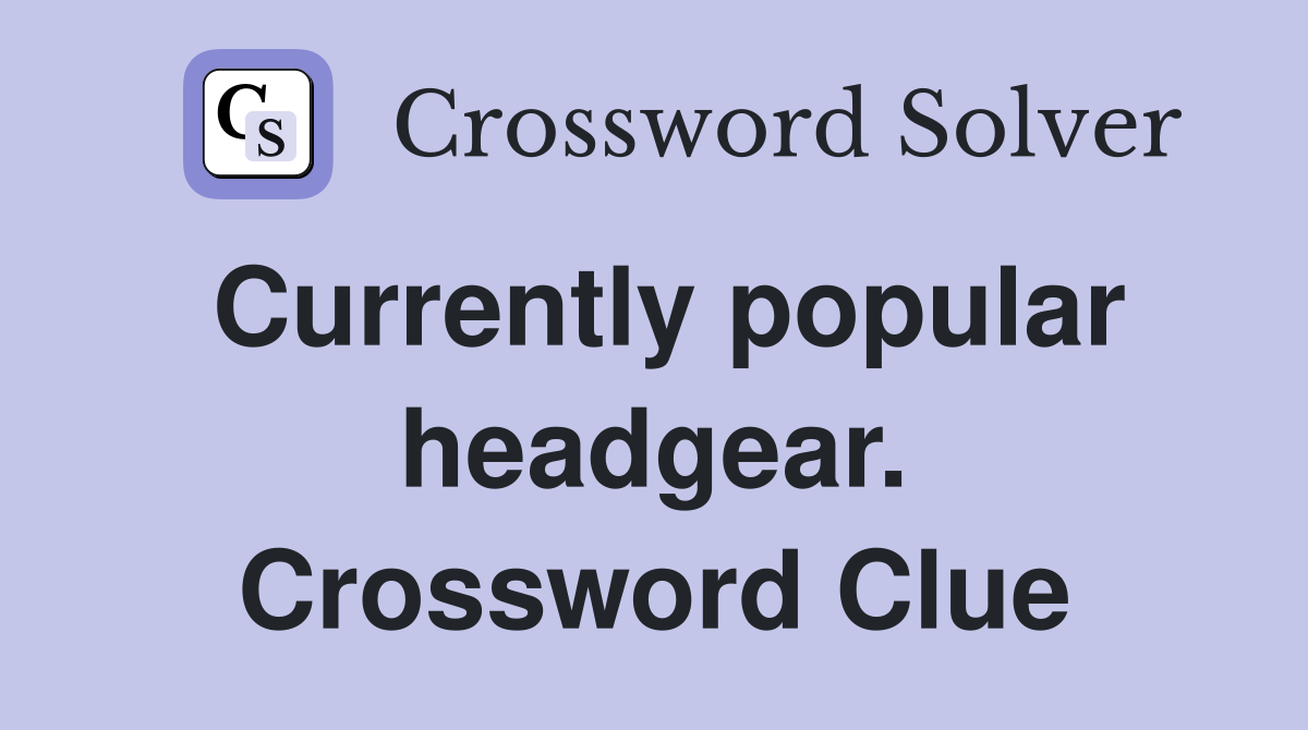 Currently popular headgear. Crossword Clue